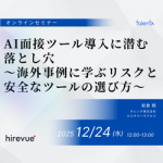 【2025年12月24日(水)開催】AI面接ツール導入に潜む落とし穴～海外事例に学ぶリスクと安全なツールの選び方～